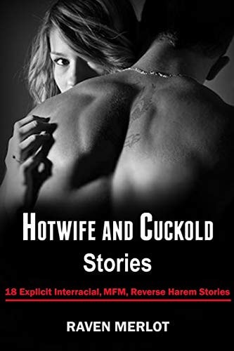 Hotwife and Cuckold Stories 18 Explicit Interracial, MFM, Reverse Harem Stories