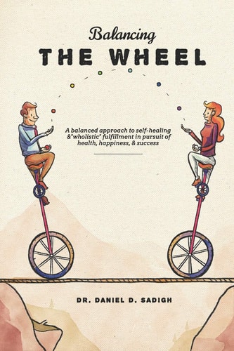 Balancing the WHEEL A Balanced Approach to Self-Healing and Wholistic Fulfillment in Pursuit of Health, Happiness, and Success