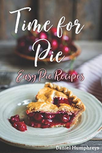 Time for Pie Easy Pie Recipes