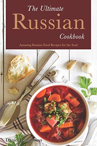 The Ultimate Russian Cookbook Amazing Russian Food Recipes for the Soul