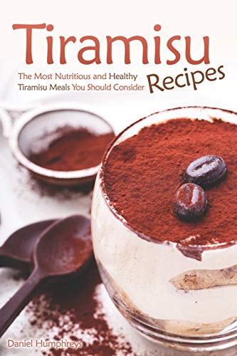Tiramisu Recipes The Most Nutritious and Healthy Tiramisu Meals You Should Consider