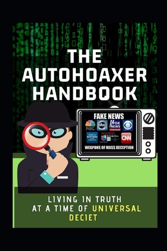 The Autohoaxer Handbook Living In Truth at a Time Of Universal Deceit
