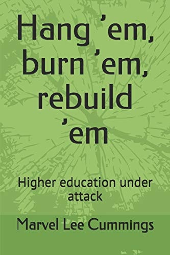 Hang 'em, Burn 'em, Rebuild 'em Higher Education Under Attack