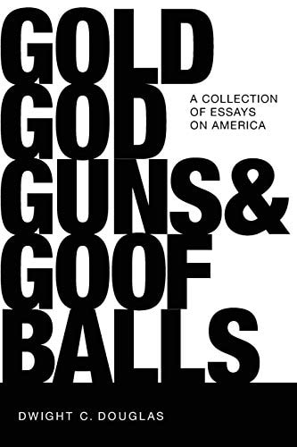 Gold, God, Guns and Goofballs A Collection of Essays on America