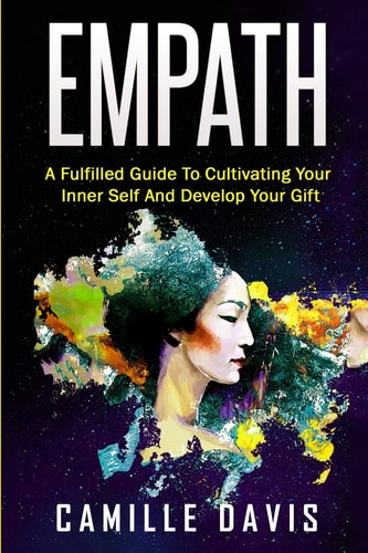 Empath A Fulfilled Guide To Cultivating Your Inner Self And Develop Your Gift