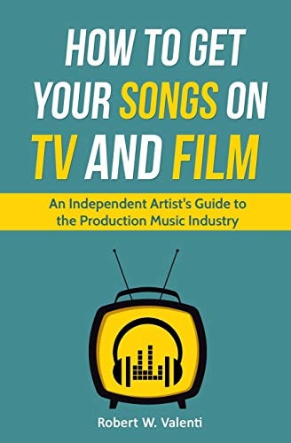 How To Get Your Songs on TV and Film An Independent Artist's Guide To The Production Music Industry