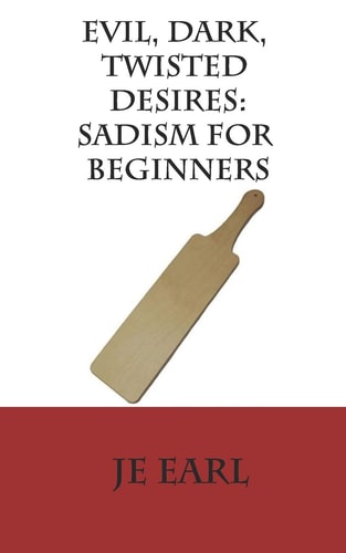 Evil, Dark, Twisted Desires Sadism for Beginners