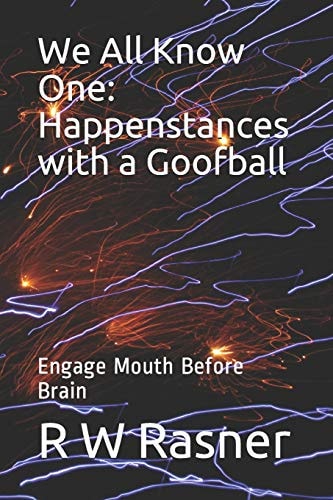 We All Know One: Happenstances with a Goofball Engage Mouth Before Brain