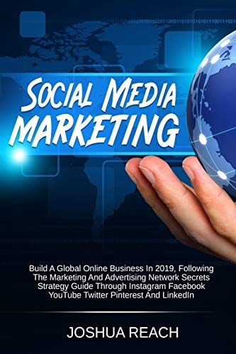 Social Media Marketing Build A Global Online Business In 2019, Following The Marketing And Advertising Network Secrets Strategy Guide Through Instagram Facebook YouTube Twitter Pinterest And LinkedIn