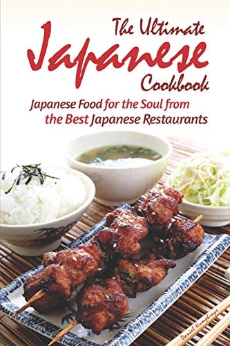 The Ultimate Japanese Cookbook Japanese Food for the Soul from the Best Japanese Restaurants