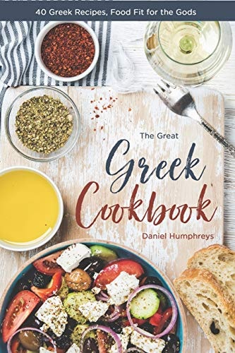 The Great Greek Cookbook 40 Greek Recipes, Food Fit for the Gods