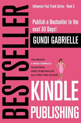 Kindle Bestseller Publishing Publish a Bestseller in the Next 30 Days! - the Proven 4-Week Formula to Go from Zero to Bestseller As a First-Time Author!