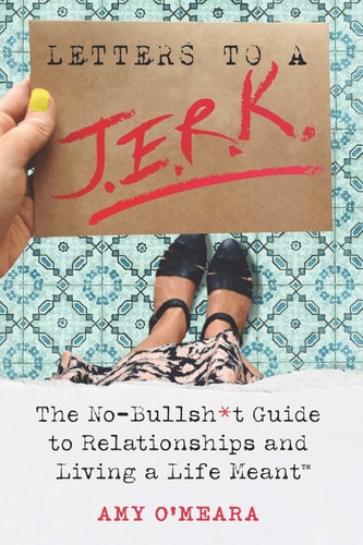 Letters to a J. E. R. K. The No-Bullsh*t Guide to Relationships and Living a Life Meant