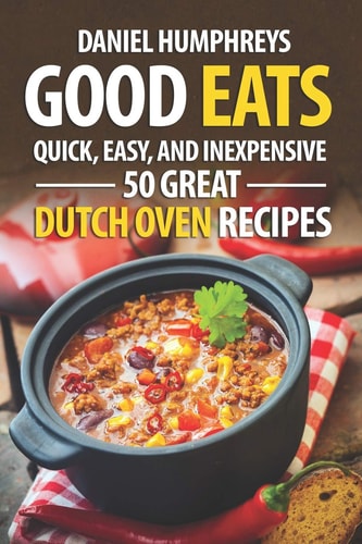 Good Eats Quick, Easy, and Inexpensive; 50 Great Dutch Oven Recipes