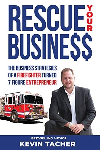 Rescue Your Business The Business Strategies of a Firefighter Turned 7 Figure Entrepreneur