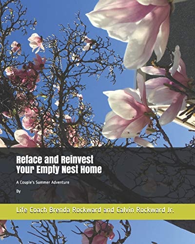 Reface and Reinvest Your Empty Nest Home A Couple's Summer Adventure By Life Coach Brenda Rockward and Calvin Rockward Jr.