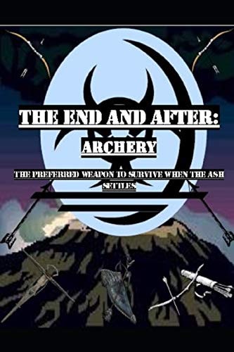 The End and After: Archery The Preferred Weapon to Survive After the Ashes Settle