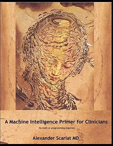 Machine Intelligence Primer for Clinicians No Math Or Programming Required