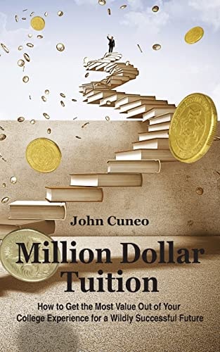 Million Dollar Tuition How to Get the Most Value Out of Your College Experience for a Wildly Successful Future