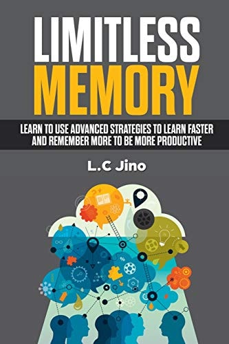 Limitless Memory Learn to Use Advanced Strategies to Learn Faster and Remember More to Be More Productive