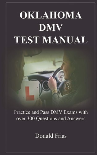 Oklahoma DMV Test Manual Practice and Pass DMV Exams with Over 300 Questions and Answers