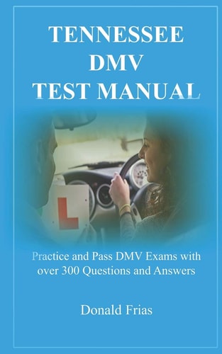 Tennessee DMV Test Manual Practice and Pass DMV Exams with Over 300 Questions and Answers