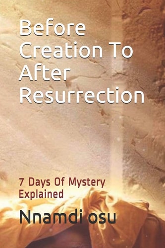 Before Creation To After Resurrection 7 Days Of Mystery Explained