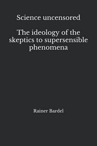 Science Uncensored The Ideology of the Skeptics to Supersensible Phenomena
