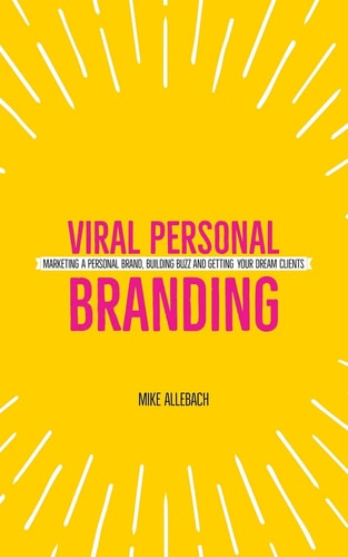 Viral Personal Branding Marketing a Personal Brand, Building Buzz and Getting Your Dream Clients