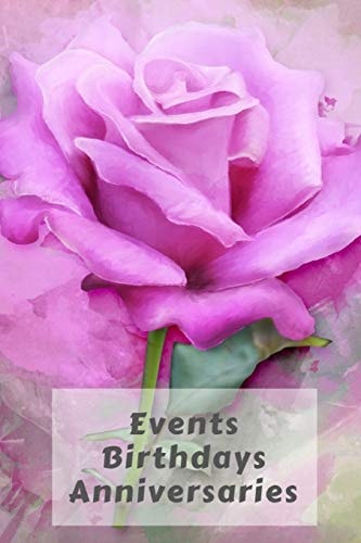 Events Birthdays Anniversaries Be Creative, Plan in Advance. Never Forget Weddings, Birthdays, Annual Events, Special Dates, Anniversaries, Important Milestones. Great for Small Groups, Social Teams, Churches & Individuals - Pink Rose Cover