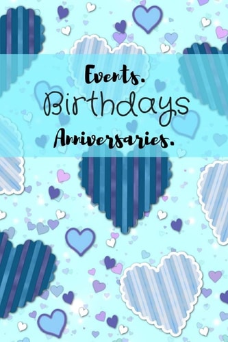 Events. Birthdays Anniversaries. Be Creative, Plan in Advance. Never Forget Weddings, Birthdays, Annual Events, Special Dates, Anniversaries, Important Milestones. Great for Small Groups, Social Teams, Churches & Individuals - Blue Hearts Cover