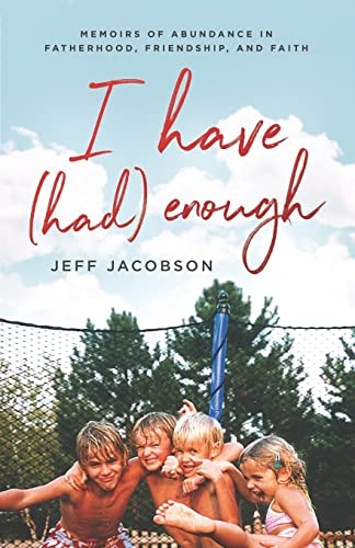 I Have (Had) Enough Memoirs of Abundance in Fatherhood, Friendship, and Faith.