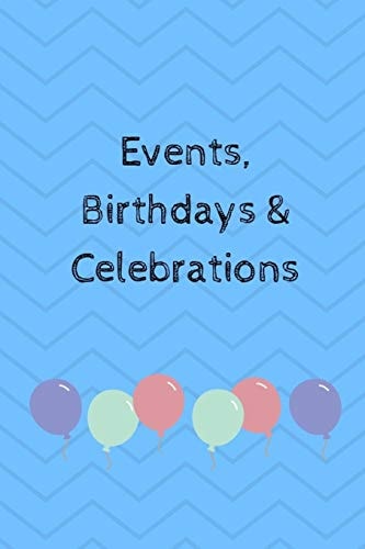 Events, Birthdays & Celebrations Be Creative, Plan in Advance. Never Forget Weddings, Birthdays, Annual Events, Special Dates, Anniversaries, Important Milestones. Great for Small Groups, Social Teams & Individuals - Blue Cover