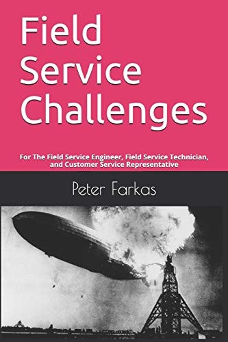 Field Service Challenges For the Field Service Engineer, Field Service Technician, and Customer Service Representative