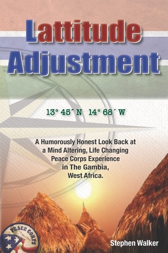 Lattitude Adjustment A Humorously Honest Look Back at a Mind Altering, Life Changing Peace Corps Experience in the Gambia, West Africa.