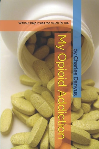 My Opioid Addiction Without Help It Was Too Much for Me.