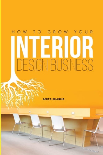 How to Grow Your Interior Design Business How to Go from Having No Clients to Having No Time to Accept New Clients at Your Interior Design Business!