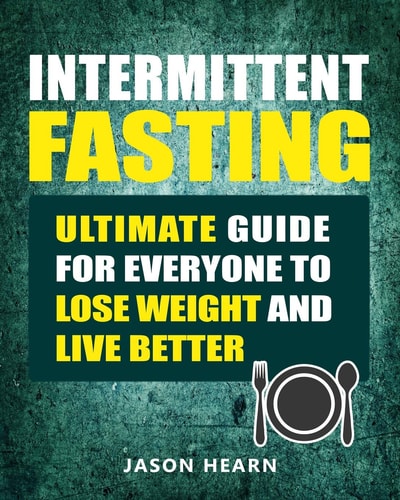 Intermittent Fasting Ultimate Guide for Everyone to Lose Weight and Live Better