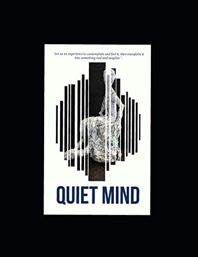 Quiet Mind Art As an Experience to Contemplate and Feel It, Then Transform It Into Something Real and Tangible .