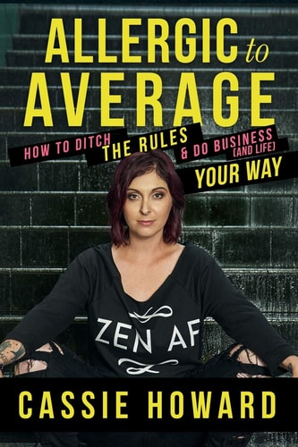 Allergic to Average How to Ditch the Rules and Do Business and Life Your Way
