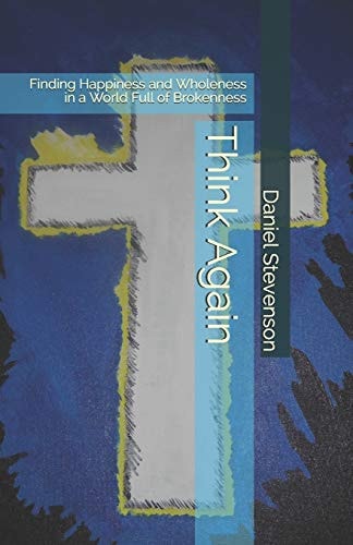 Think Again Finding Happiness and Wholeness in a World Full of Brokenness
