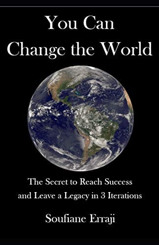 You Can Change the World The Secret to Reach Success and Leave a Legacy in 3 Iterations
