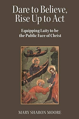 Dare to Believe, Rise Up to Act Equipping Laity to Be the Public Face of Christ