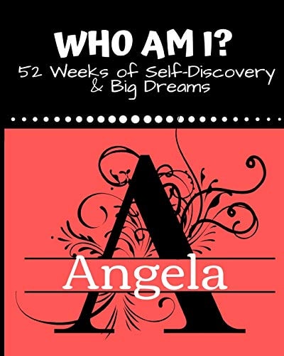 Angela Who Am I?: 52 Weeks of Self-Discovery and Big Dreams