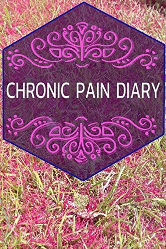 Chronic Pain Diary The Companion to the Pain As a Pain Protocol on Prefabricated Pages for 90 Days