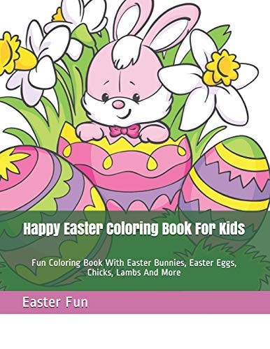 Happy Easter Coloring Book for Kids Fun Coloring Book with Easter Bunnies, Easter Eggs, Chicks, Lambs and More