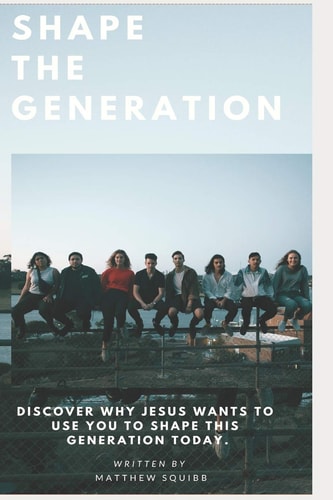 Shape the Generation Discover Why Jesus Wants to Use You to Help Shape This Generation Today.