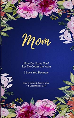 Mom How Do I Love You? Let Me Count the Ways. I Love You Because. Love Is Patient, Love Is Kind