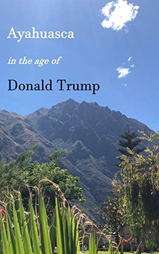 Ayahuasca in the Age of Donald Trump