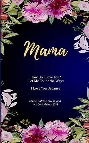 Mama How Do I Love You? Let Me Count the Ways. I Love You Because. Love Is Patient, Love Is Kind